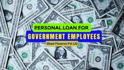 personal loan for government employees in Assam by Shani Finserve Pvt Ltd