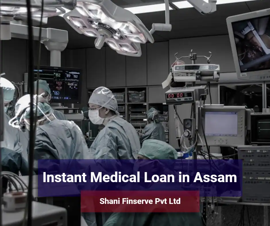 Instant medical loan in Assam Shani Finserve